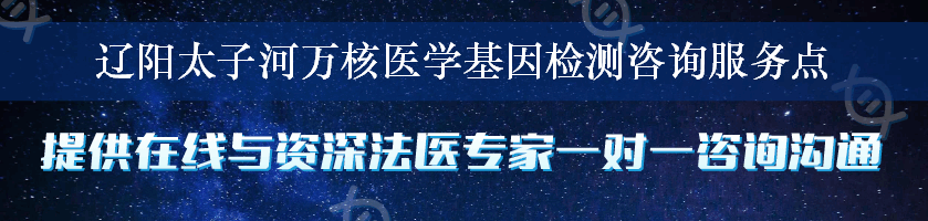 辽阳太子河万核医学基因检测咨询服务点